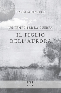 Un tempo per la guerra. Il figlio dell'Aurora - Librerie.coop
