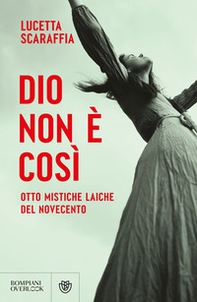 Dio non è così. Otto mistiche laiche del Novecento - Librerie.coop