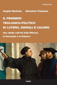 Il pensiero teologico-politico di Lutero, Zwingli e Calvino. Uno studio sull'età della riforma in Germania e in Svizzera - Librerie.coop