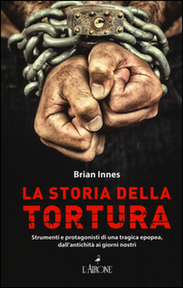La storia della tortura. Strumenti e protagonisti di una tragica epopea, dall'antichità ai nostri giorni - Librerie.coop La storia della tortura. Strumenti e protagonisti di una tragica epopea, dall'antichità ai nostri giorni - Librerie.coop