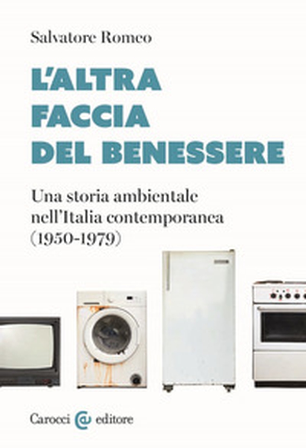 L'altra faccia del benessere. Una storia ambientale nell'Italia contemporanea (1950-1979) - Librerie.coop L'altra faccia del benessere. Una storia ambientale nell'Italia contemporanea (1950-1979) - Librerie.coop