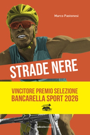 Strade nere. Da Bottecchia a Mandela, da Coppi a Girmay. Dal tour of Rwanda alla Tropicale Amissa Bongo. 100 storie di ciclismo africano e in Africa - Librerie.coop