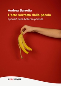 L'arte sorretta dalla parola. I perché della bellezza perduta - Librerie.coop