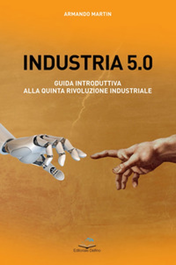Industria 5.0 Guida introduttiva alla quinta rivoluzione industriale - Librerie.coop Industria 5.0 Guida introduttiva alla quinta rivoluzione industriale - Librerie.coop