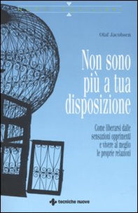 Non sono più a tua disposizione. Come liberarsi dalle sensazioni opprimenti e vivere al meglio le proprie relazioni - Librerie.coop