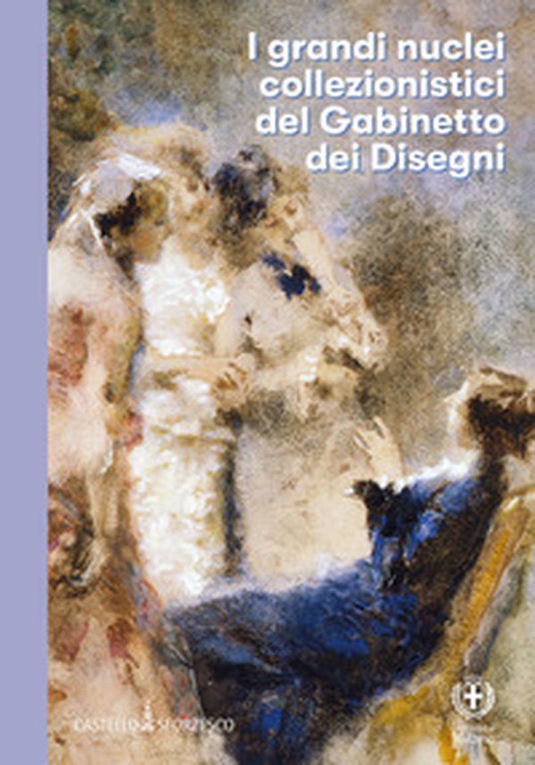 I grandi nuclei collezionistici del Gabinetto dei Disegni del Castello Sforzesco di Milano - Librerie.coop