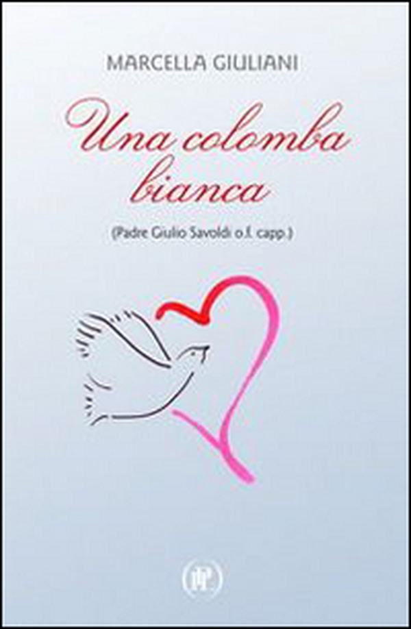 Una colomba bianca (Padre Giulio Savoldi o.f. capp.) - Librerie.coop Una colomba bianca (Padre Giulio Savoldi o.f. capp.) - Librerie.coop