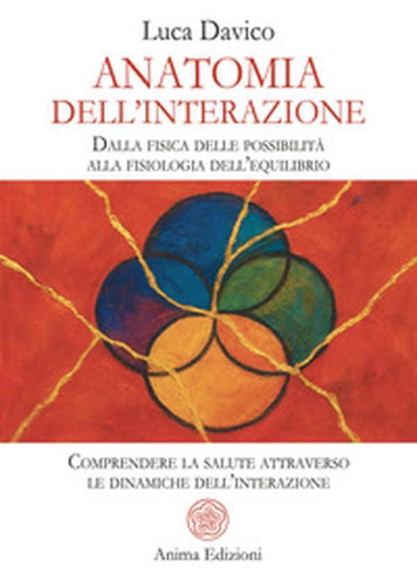 Anatomia dell'interazione. Dalla fisica delle possibilità alla fisiologia dell'equilibrio. Comprendere la salute attraverso le dinamiche dell'interazione - Librerie.coop