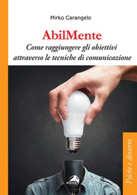 AbilMente. Come raggiungere gli obiettivi attraverso le tecniche di comunicazione - Librerie.coop