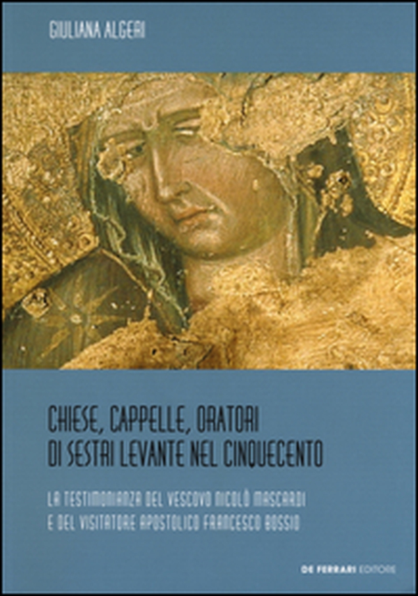 Chiese, cappelle, oratori di Sestri Levante nel Cinquecento. La testimonianza del Vescovo Nicolò Mascardi e del visitatore apostolico Francesco Bossio - Librerie.coop Chiese, cappelle, oratori di Sestri Levante nel Cinquecento. La testimonianza del Vescovo Nicolò Mascardi e del visitatore apostolico Francesco Bossio - Librerie.coop