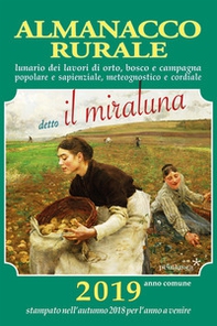 Almanacco rurale detto il miraluna 2019. Lunario dei lavori di orto, bosco e campagna popolare e sapienziale, meteognostico e cordiale - Librerie.coop