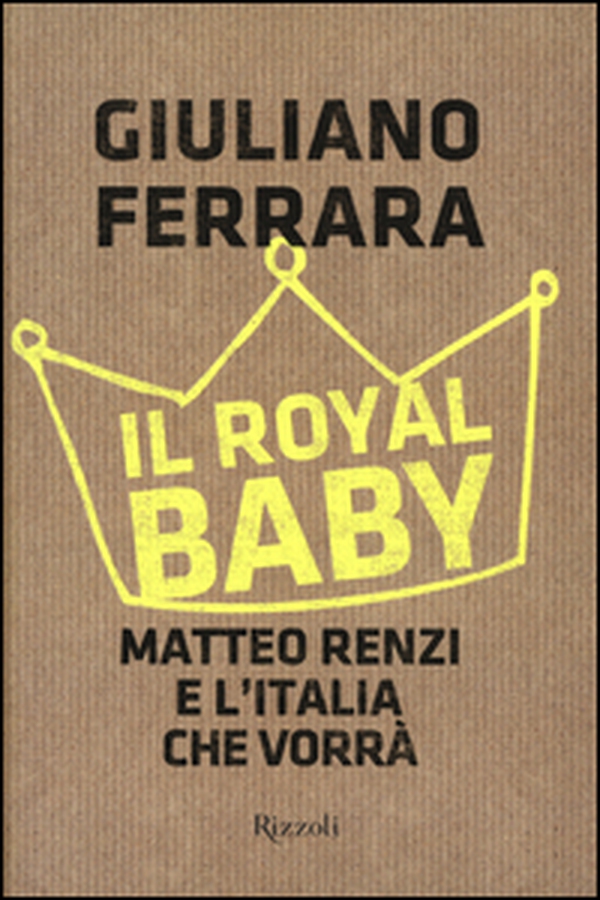 Il Royal baby. Matteo Renzi e l'Italia che vorrà - Librerie.coop Il Royal baby. Matteo Renzi e l'Italia che vorrà - Librerie.coop