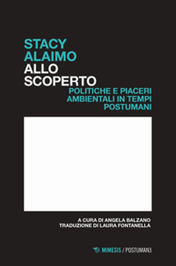 Allo scoperto. Politiche e piaceri ambientali in tempi postumani - Librerie.coop Allo scoperto. Politiche e piaceri ambientali in tempi postumani - Librerie.coop