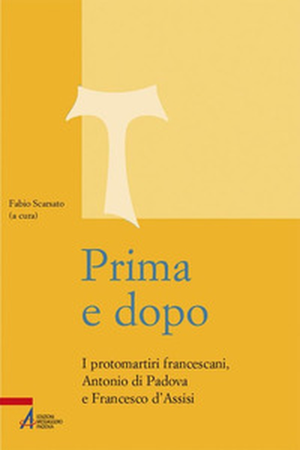 Prima e dopo. I protomartiri francescani Antonio di Padova e Francesco d'Assisi - Librerie.coop Prima e dopo. I protomartiri francescani Antonio di Padova e Francesco d'Assisi - Librerie.coop