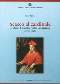 Scacco al cardinale. Lo «stato» di Amalfi a rischio infeudazione (1611 e 1642) - Librerie.coop