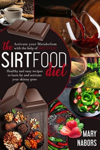 The sirtfood diet. Healty and easy recipes to burn fat and activate your skinny gene - Librerie.coop