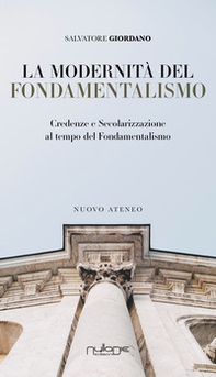 La modernità del fondamentalismo. Credenze e secolarizzazione al tempo del fondamentalismo - Librerie.coop