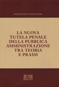 La nuova tutela penale della pubblica amministrazione tra teoria e prassi - Librerie.coop