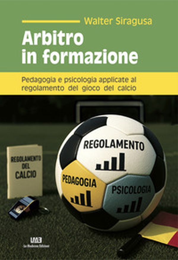 Arbitro in formazione. Pedagogia e psicologia applicate al regolamento del gioco del calcio - Librerie.coop Arbitro in formazione. Pedagogia e psicologia applicate al regolamento del gioco del calcio - Librerie.coop