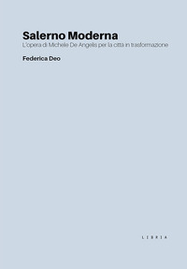 Salerno Moderna. L'opera di Michele De Angelis per la città in trasformazione - Librerie.coop Salerno Moderna. L'opera di Michele De Angelis per la città in trasformazione - Librerie.coop