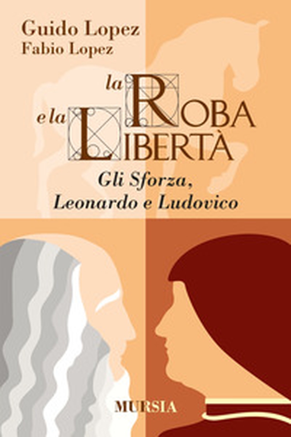 La roba e la libertà. Gli Sforza, Leonardo e Ludovico - Librerie.coop La roba e la libertà. Gli Sforza, Leonardo e Ludovico - Librerie.coop