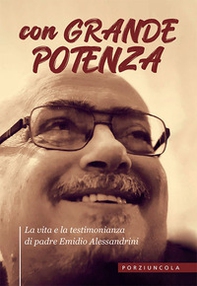 Con grande potenza. La vita e la testimonianza di padre Emidio Alessandrini - Librerie.coop