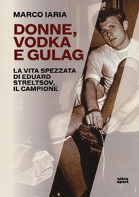 Donne, vodka e gulag. La vita spezzata di Eduard Streltsov, il campione - Librerie.coop Donne, vodka e gulag. La vita spezzata di Eduard Streltsov, il campione - Librerie.coop