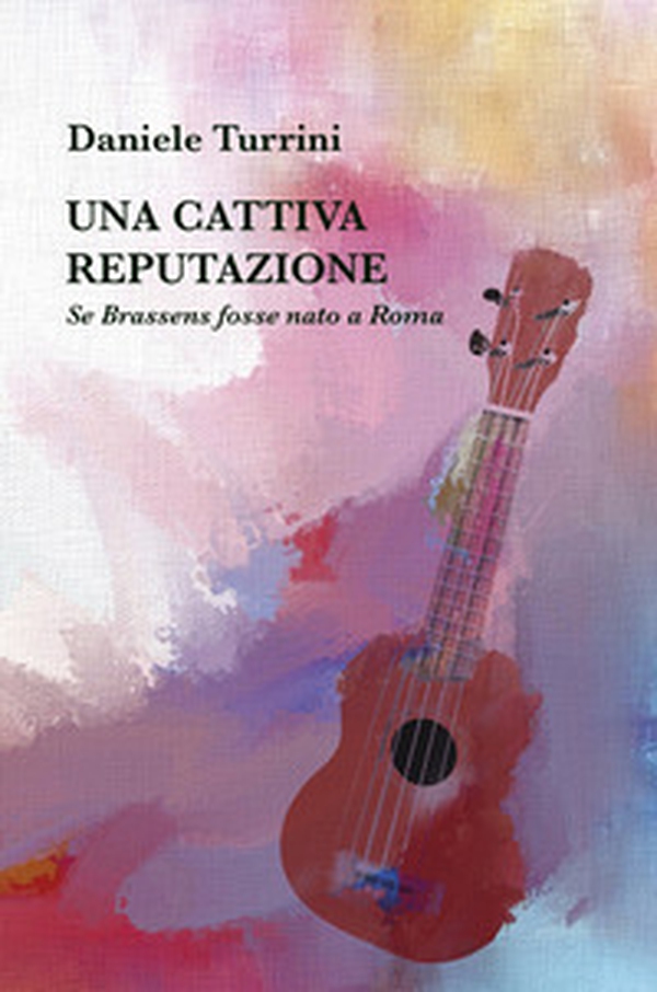 Una cattiva reputazione. Se Brassens fosse nato a Roma - Librerie.coop Una cattiva reputazione. Se Brassens fosse nato a Roma - Librerie.coop