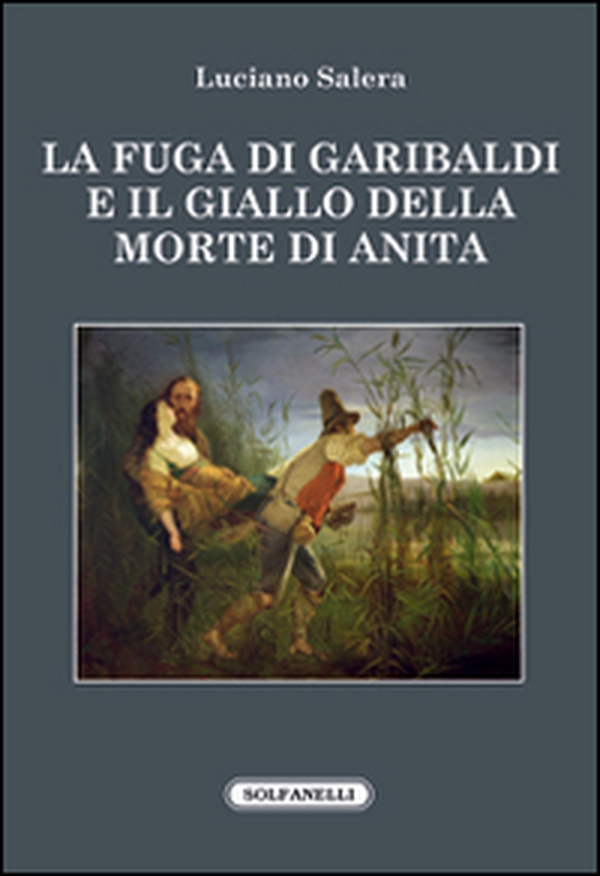 La fuga di Garibaldi e il giallo della morte di Anita - Librerie.coop La fuga di Garibaldi e il giallo della morte di Anita - Librerie.coop