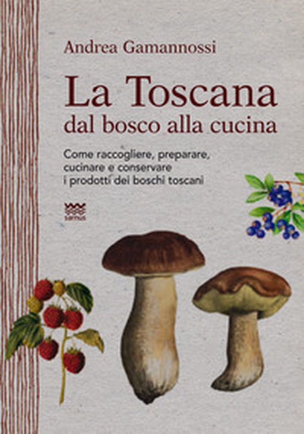 La Toscana dal bosco alla cucina. Come raccogliere, preparare, cucinare e conservare i prodotti dei boschi toscani - Librerie.coop La Toscana dal bosco alla cucina. Come raccogliere, preparare, cucinare e conservare i prodotti dei boschi toscani - Librerie.coop