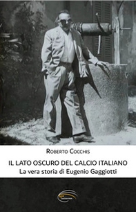 Il lato oscuro del calcio italiano. La vera storia di Eugenio Gaggiotti - Librerie.coop