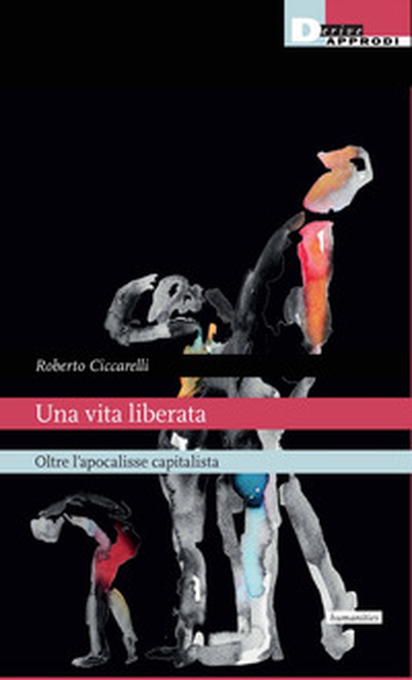 Una vita liberata. Oltre l'apocalisse capitalista - Librerie.coop Una vita liberata. Oltre l'apocalisse capitalista - Librerie.coop