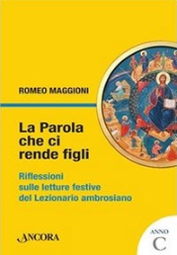 La parola che ci rende figli. Riflessioni sulle letture festive del lezionario ambrosiano. Anno C - Librerie.coop