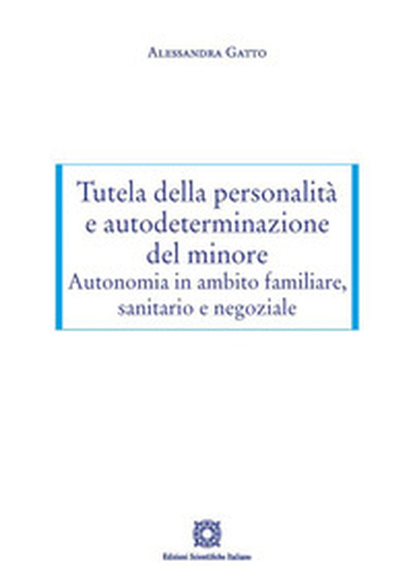 Tutela della personalità e autodeterminazione del minore. Autonomia in ambito familiare, sanitario e negoziale - Librerie.coop Tutela della personalità e autodeterminazione del minore. Autonomia in ambito familiare, sanitario e negoziale - Librerie.coop