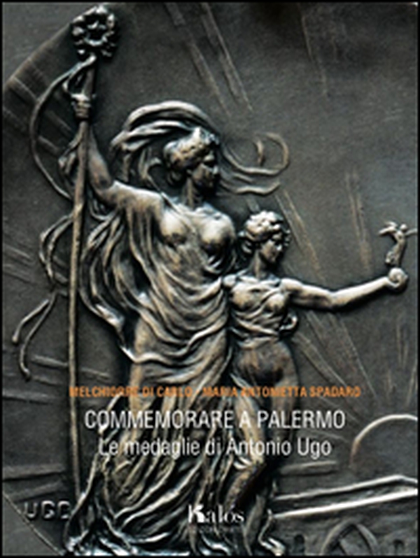 Commemorare a Palermo. Le medaglie di Antonio Ugo - Librerie.coop Commemorare a Palermo. Le medaglie di Antonio Ugo - Librerie.coop