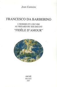 Francesco da Barberino. L'homme et l'oeuvre au regard du soi-disant «fidèle d'amour» - Librerie.coop Francesco da Barberino. L'homme et l'oeuvre au regard du soi-disant «fidèle d'amour» - Librerie.coop