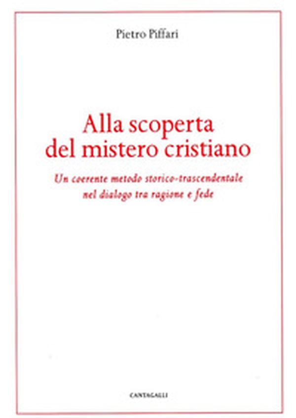 Alla scoperta del mistero cristiano. Un coerente metodo-storico-trascendentale nel dialogo tra ragione e fede - Librerie.coop Alla scoperta del mistero cristiano. Un coerente metodo-storico-trascendentale nel dialogo tra ragione e fede - Librerie.coop