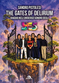 The gates of delirium. Viaggio nell'universo sonoro degli Yes - Librerie.coop