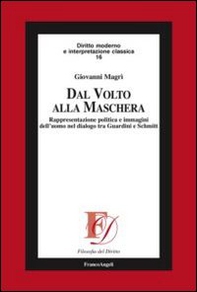 Dal volto alla maschera. Rappresentazione politica e immagini dell'uomo nel dialogo tra Guardini e Schmitt - Librerie.coop Dal volto alla maschera. Rappresentazione politica e immagini dell'uomo nel dialogo tra Guardini e Schmitt - Librerie.coop