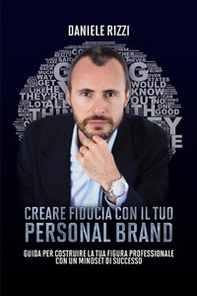 Creare fiducia con il tuo personal brand. Guida per costruire la tua figura professionale con un mindset di successo - Librerie.coop