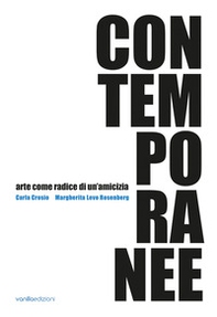 Contemporanee. Arte come radice di un'amicizia. Carla Crosio - Margherita Levo Rosenberg - Librerie.coop