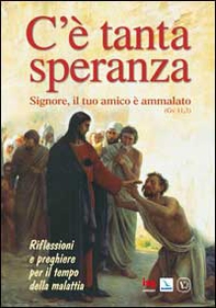C'è tanta speranza. Signore, il tuo amico è ammalato (Gv 11, 3). Riflessioni e preghiere per il tempo della malattia - Librerie.coop