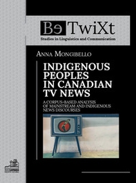 Indigenous peoples in canadian tv news. A corpus-based analysis of mainstream and indigenous news discourses - Librerie.coop
