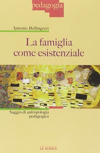 La famiglia come esistenziale. Saggio di antropologia pedagogica - Librerie.coop