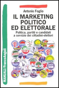 Il marketing politico ed elettorale. Politica, partiti e candidati a servizio dei cittadini-elettori - Librerie.coop