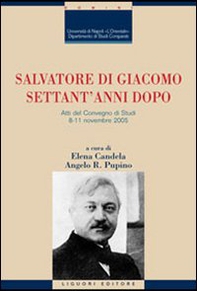 Salvatore Di Giacomo settant'anni dopo. Atti del Convegno di Studi (Napoli, 8-11 novembre 2005) - Librerie.coop