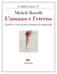 L'umano e l'eterno. Liriche e voci di una esistenza al crepuscolo - Librerie.coop L'umano e l'eterno. Liriche e voci di una esistenza al crepuscolo - Librerie.coop