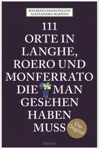 111 Orte auf Langhe, Roero und Monferrato, die man gesehen haben muss - Librerie.coop