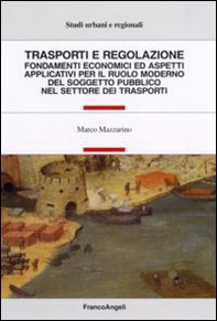 Trasporti e regolazione. Fondamenti economici ed aspetti applicativi per il ruolo moderno del soggetto pubblico nel settore dei trasporti - Librerie.coop