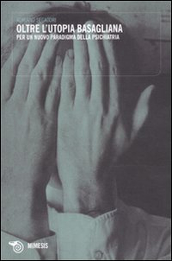Oltre l'utopia basagliana. Per un nuovo paradigma della psichiatria. Fondamenti psicosociologici e sociopolitici della Legge 180 - Librerie.coop Oltre l'utopia basagliana. Per un nuovo paradigma della psichiatria. Fondamenti psicosociologici e sociopolitici della Legge 180 - Librerie.coop